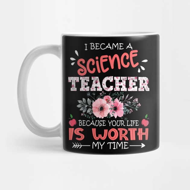 I Became A Science Teacher Because Your Life Is Worth My Time Floral Teaching Mother Gift by Kens Shop